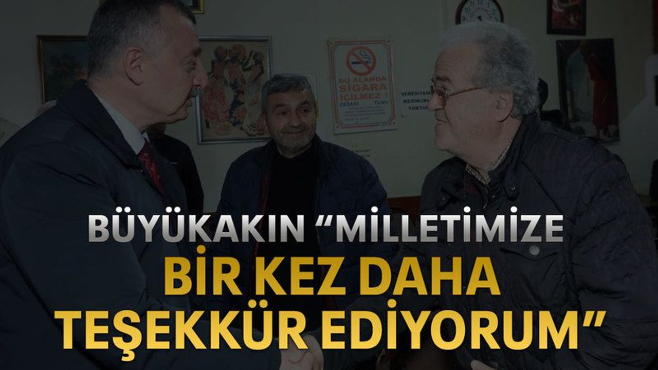 Büyükakın “Milletimize bir kez daha teşekkür ediyorum”